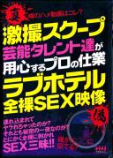 激撮スクープ 芸能タレント達が用心するプロの仕業 ラブホテル全裸SEX映像