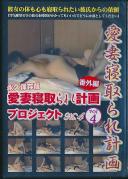 永久保存版 愛妻寝取られ計画 プロジェクトNo.4 番外編 浮気願望ゼロの彼女を時間がかかってもいいのでどうにか落としてください vol.4